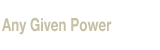 Any Given Power